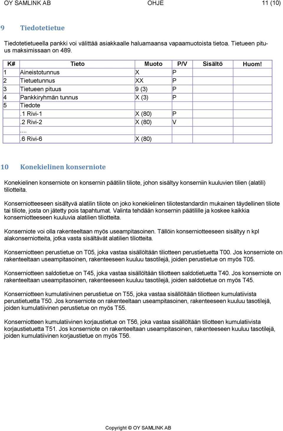 ...6 Rivi-6 (80) 10 Konekielinen konserniote Konekielinen konserniote on konsernin päätilin tiliote, johon sisältyy konserniin kuuluvien tilien (alatili) tiliotteita.