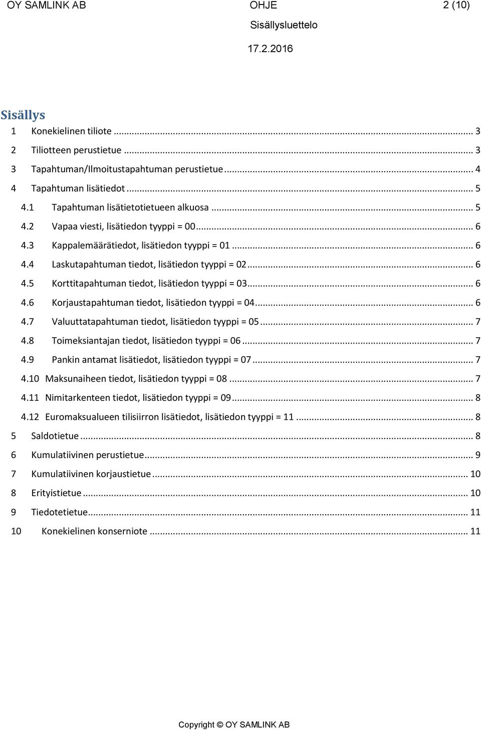 .. 6 4.6 Korjaustapahtuman tiedot, lisätiedon tyyppi = 04... 6 4.7 Valuuttatapahtuman tiedot, lisätiedon tyyppi = 05... 7 4.8 Toimeksiantajan tiedot, lisätiedon tyyppi = 06... 7 4.9 ankin antamat lisätiedot, lisätiedon tyyppi = 07.