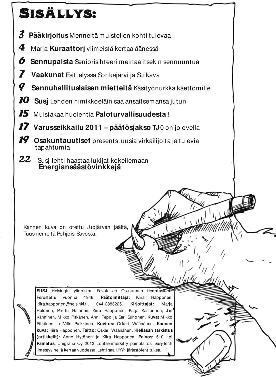 17 Varusseikkailu 2011 päätösjakso TJ 0 on jo ovella 19 Osakuntauutiset presents: uusia virkailijoita ja tulevia tapahtumia 22 Susj-lehti haastaa lukijat kokeilemaan Energiansäästövinkkejä Kannen