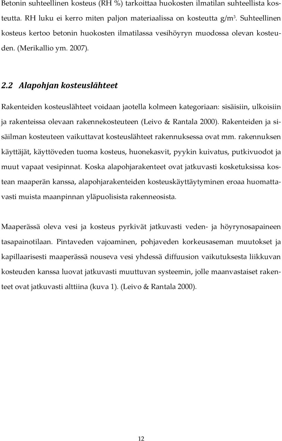 07). 2.2 Alapohjan kosteuslähteet Rakenteiden kosteuslähteet voidaan jaotella kolmeen kategoriaan: sisäisiin, ulkoisiin ja rakenteissa olevaan rakennekosteuteen (Leivo & Rantala 2000).