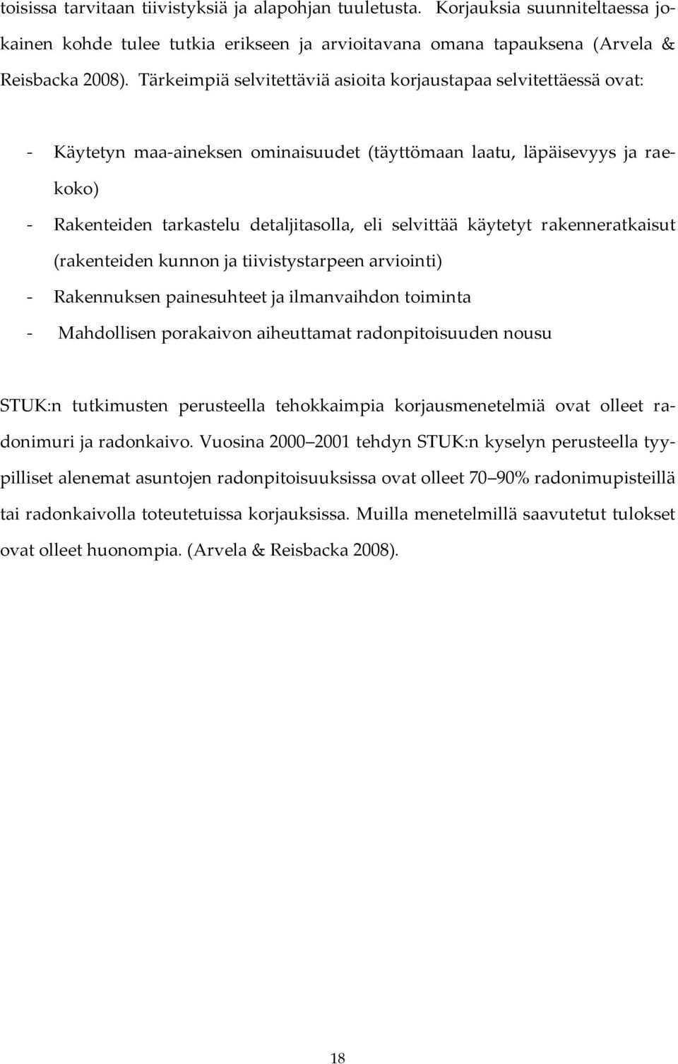 selvittää käytetyt rakenneratkaisut (rakenteiden kunnon ja tiivistystarpeen arviointi) - Rakennuksen painesuhteet ja ilmanvaihdon toiminta - Mahdollisen porakaivon aiheuttamat radonpitoisuuden nousu