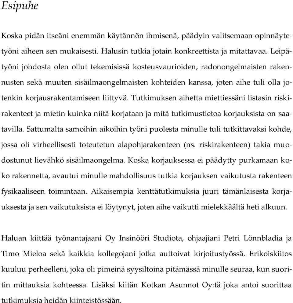 liittyvä. Tutkimuksen aihetta miettiessäni listasin riskirakenteet ja mietin kuinka niitä korjataan ja mitä tutkimustietoa korjauksista on saatavilla.