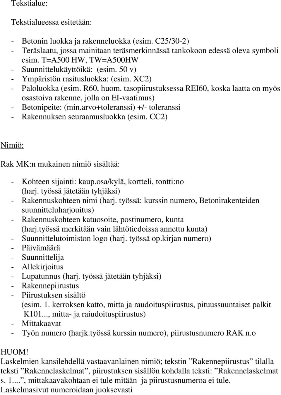 tasopiirustuksessa REI60, koska laatta on myös osastoiva rakenne, jolla on EI-vaatimus) - Betonipeite: (min.arvo+toleranssi) +/- toleranssi - Rakennuksen seuraamusluokka (esim.