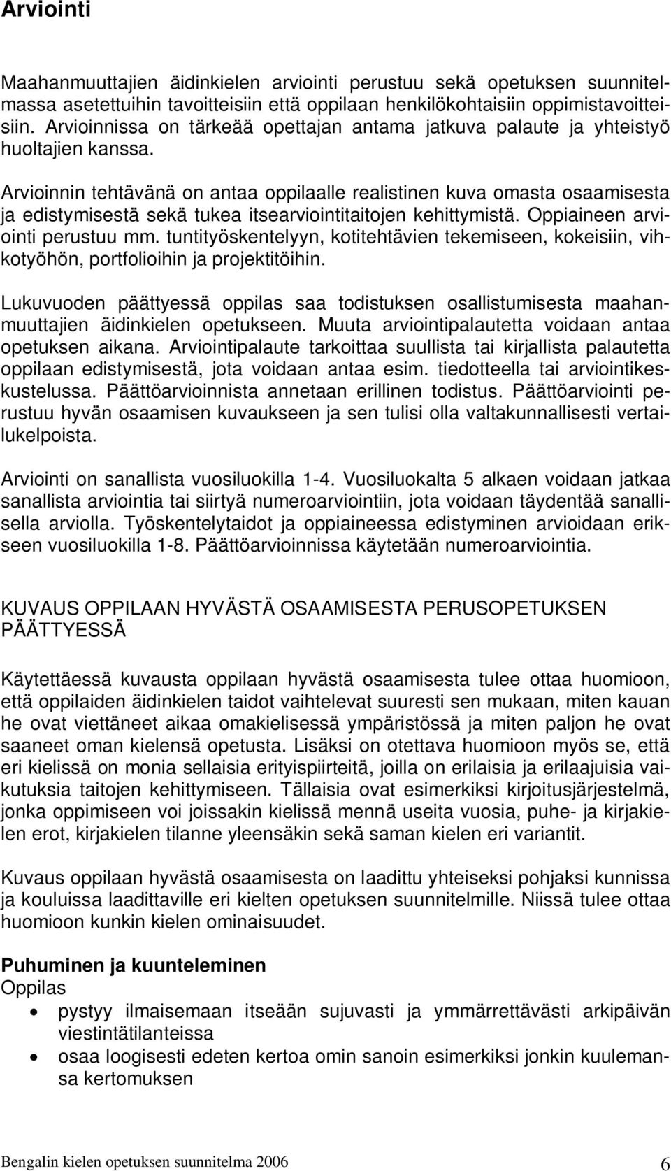 Arvioinnin tehtävänä on antaa oppilaalle realistinen kuva omasta osaamisesta ja edistymisestä sekä tukea itsearviointitaitojen kehittymistä. Oppiaineen arviointi perustuu mm.