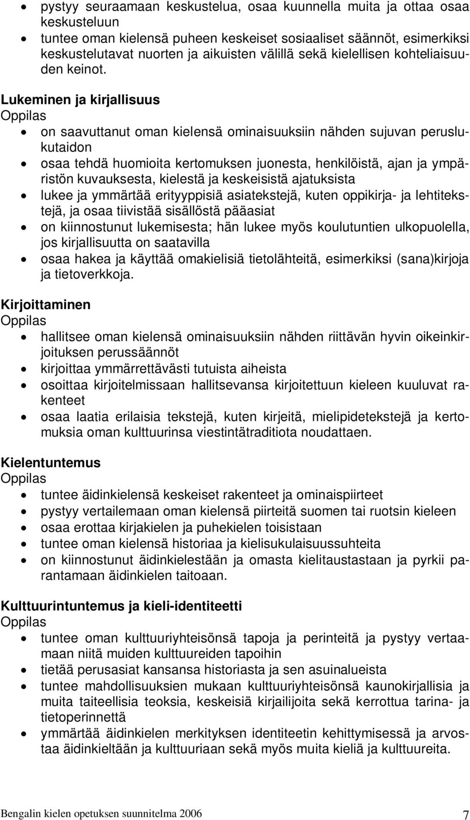 Lukeminen ja kirjallisuus on saavuttanut oman kielensä ominaisuuksiin nähden sujuvan peruslukutaidon osaa tehdä huomioita kertomuksen juonesta, henkilöistä, ajan ja ympäristön kuvauksesta, kielestä