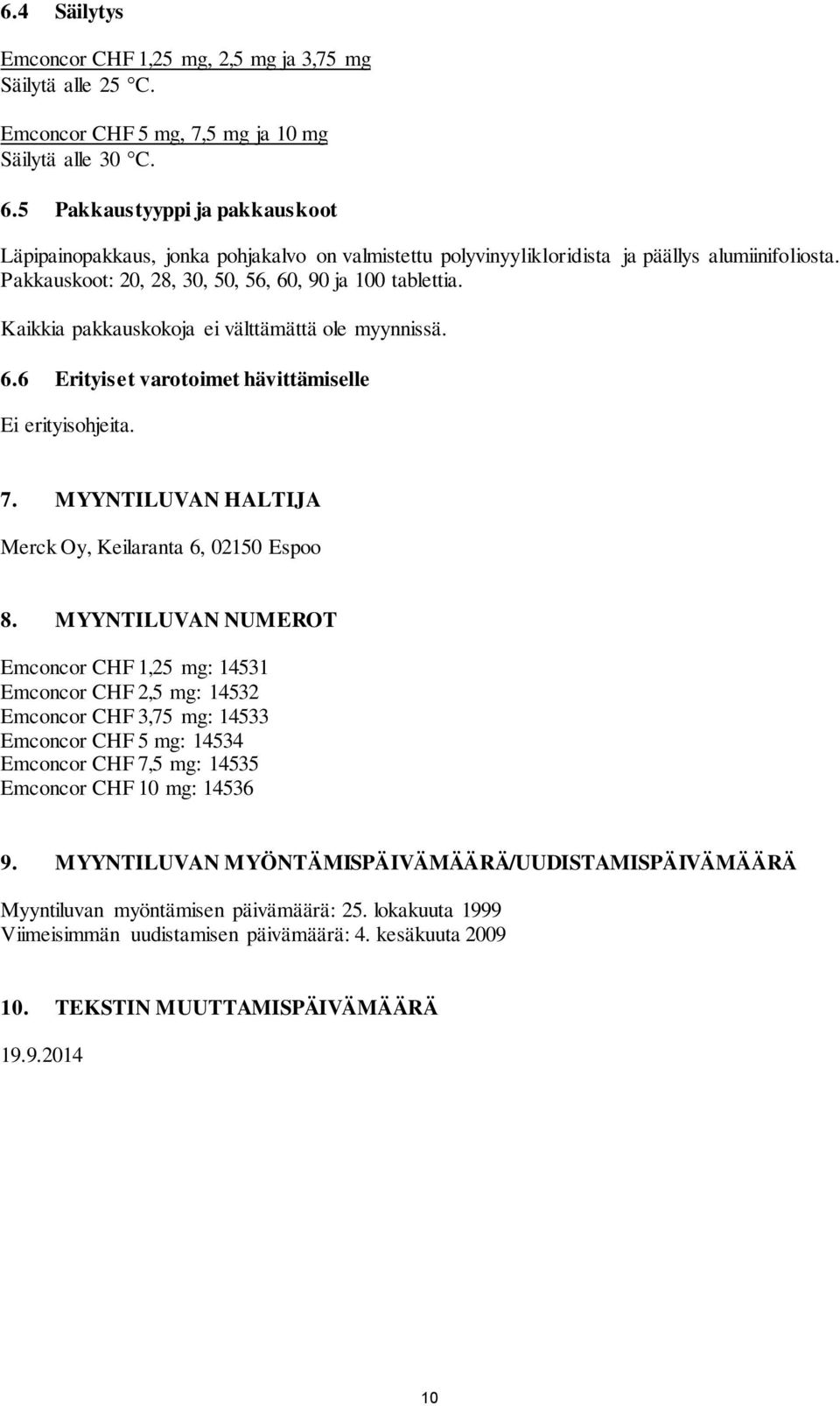 Kaikkia pakkauskokoja ei välttämättä ole myynnissä. 6.6 Erityiset varotoimet hävittämiselle Ei erityisohjeita. 7. MYYNTILUVAN HALTIJA Merck Oy, Keilaranta 6, 02150 Espoo 8.