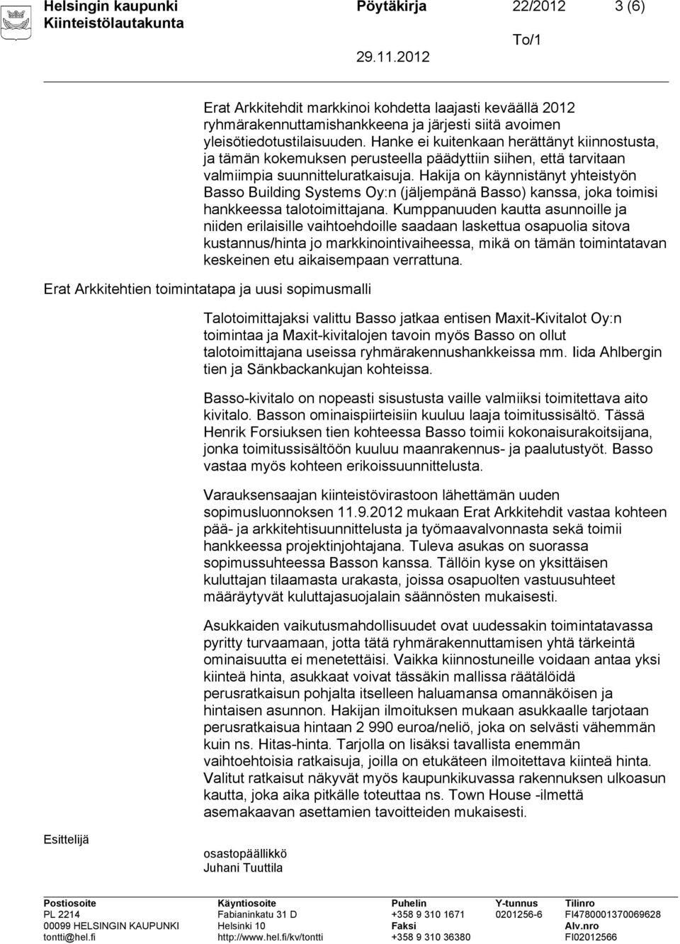 Hakija on käynnistänyt yhteistyön Basso Building Systems Oy:n (jäljempänä Basso) kanssa, joka toimisi hankkeessa talotoimittajana.