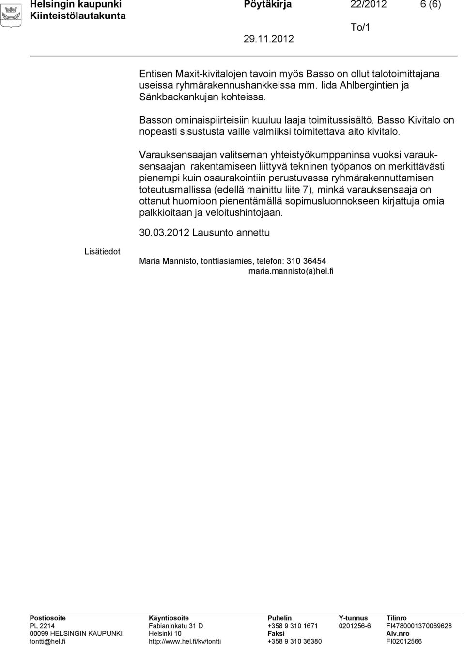 Varauksensaajan valitseman yhteistyökumppaninsa vuoksi varauksensaajan rakentamiseen liittyvä tekninen työpanos on merkittävästi pienempi kuin osaurakointiin perustuvassa ryhmärakennuttamisen