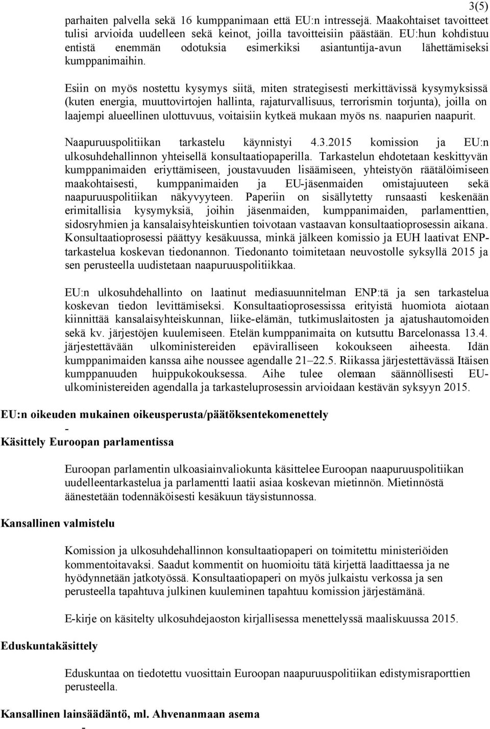 Esiin on myös nostettu kysymys siitä, miten strategisesti merkittävissä kysymyksissä (kuten energia, muuttovirtojen hallinta, rajaturvallisuus, terrorismin torjunta), joilla on laajempi alueellinen