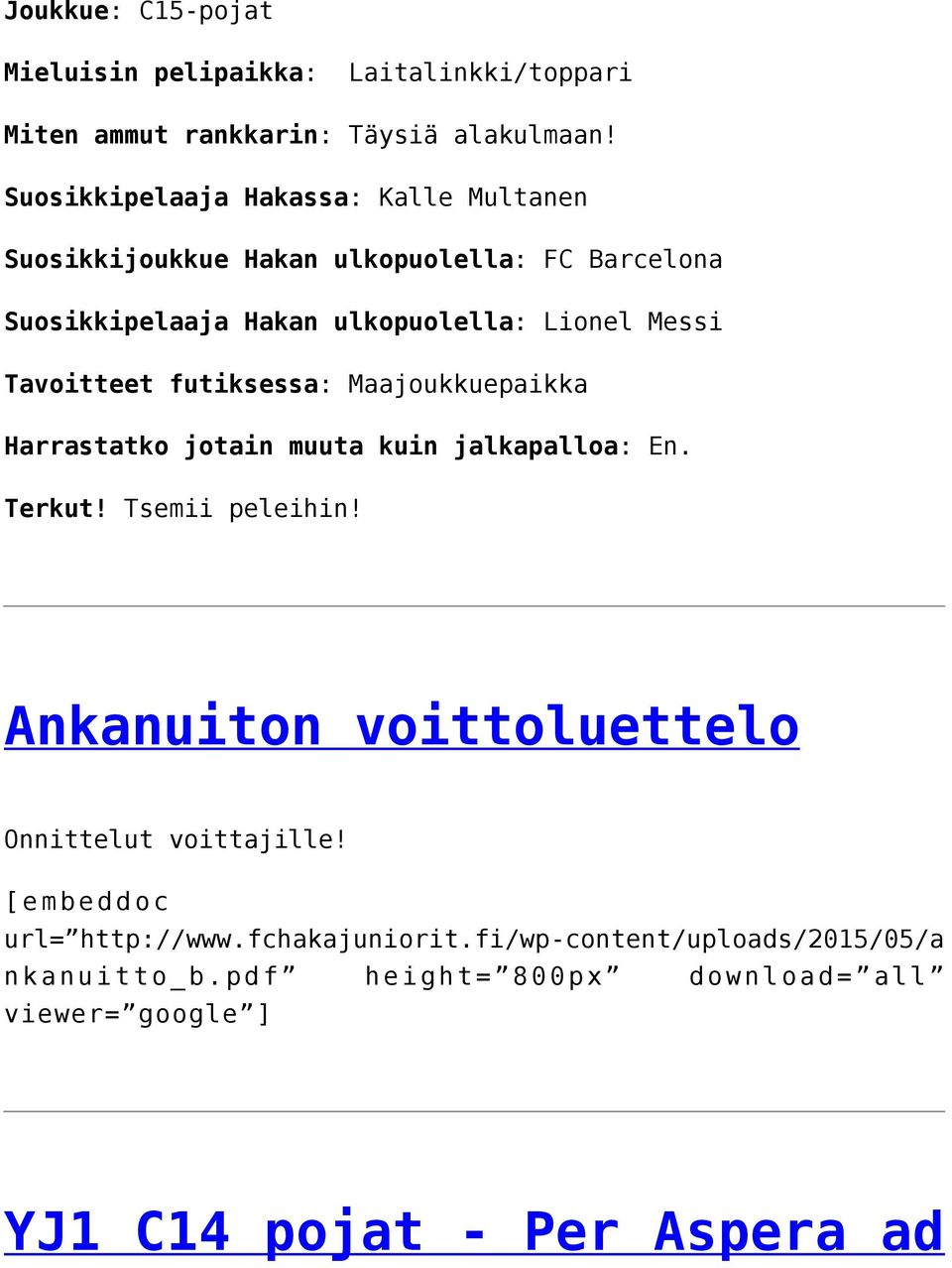 Tavoitteet futiksessa: Maajoukkuepaikka Harrastatko jotain muuta kuin jalkapalloa: En. Terkut! Tsemii peleihin!