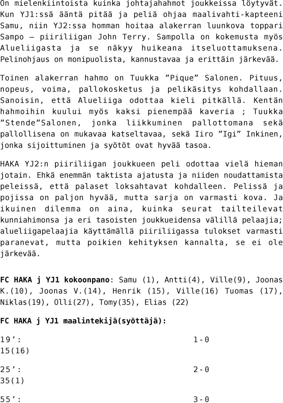 Sampolla on kokemusta myös Alueliigasta ja se näkyy huikeana itseluottamuksena. Pelinohjaus on monipuolista, kannustavaa ja erittäin järkevää. Toinen alakerran hahmo on Tuukka Pique Salonen.