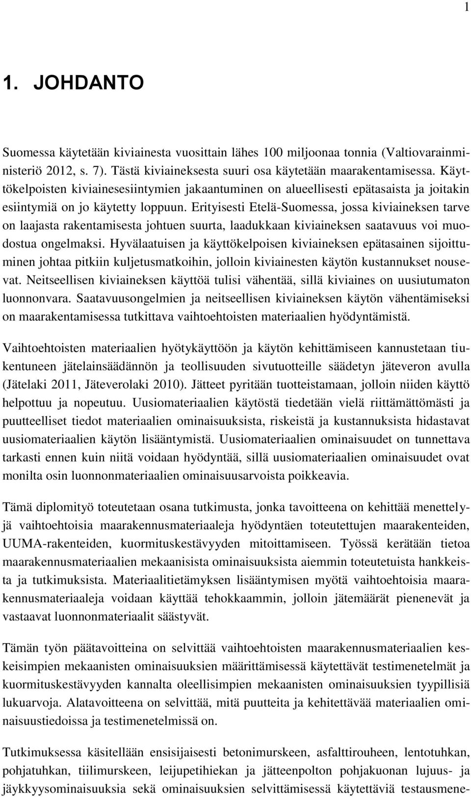 Erityisesti Etelä-Suomessa, jossa kiviaineksen tarve on laajasta rakentamisesta johtuen suurta, laadukkaan kiviaineksen saatavuus voi muodostua ongelmaksi.