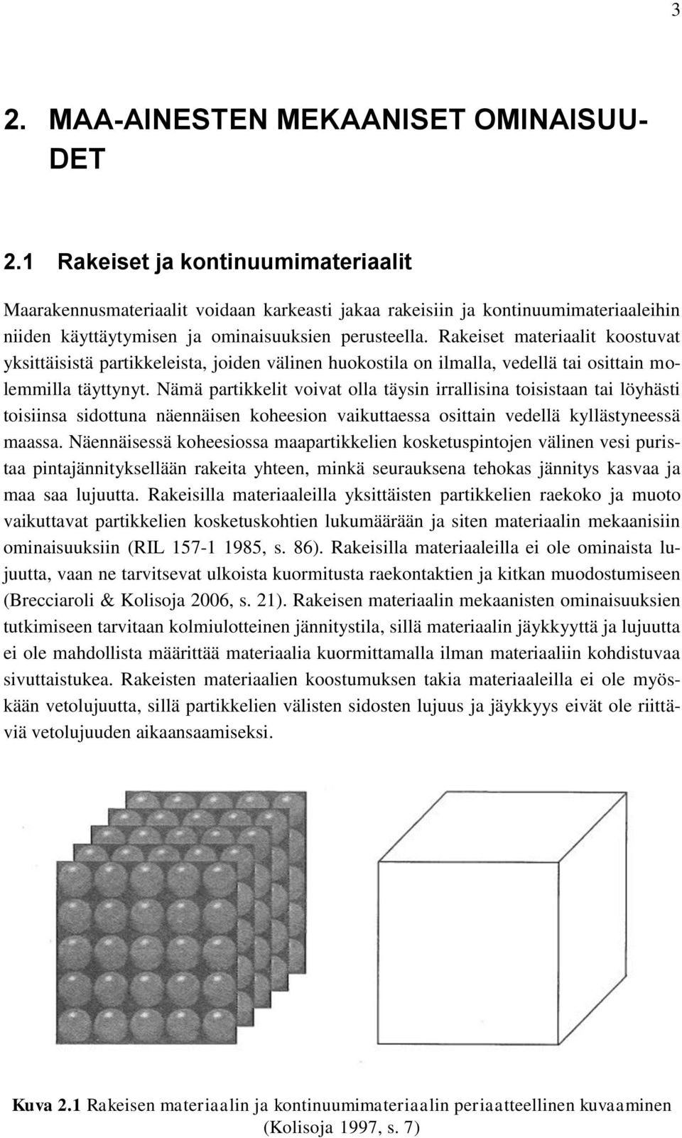 Rakeiset materiaalit koostuvat yksittäisistä partikkeleista, joiden välinen huokostila on ilmalla, vedellä tai osittain molemmilla täyttynyt.