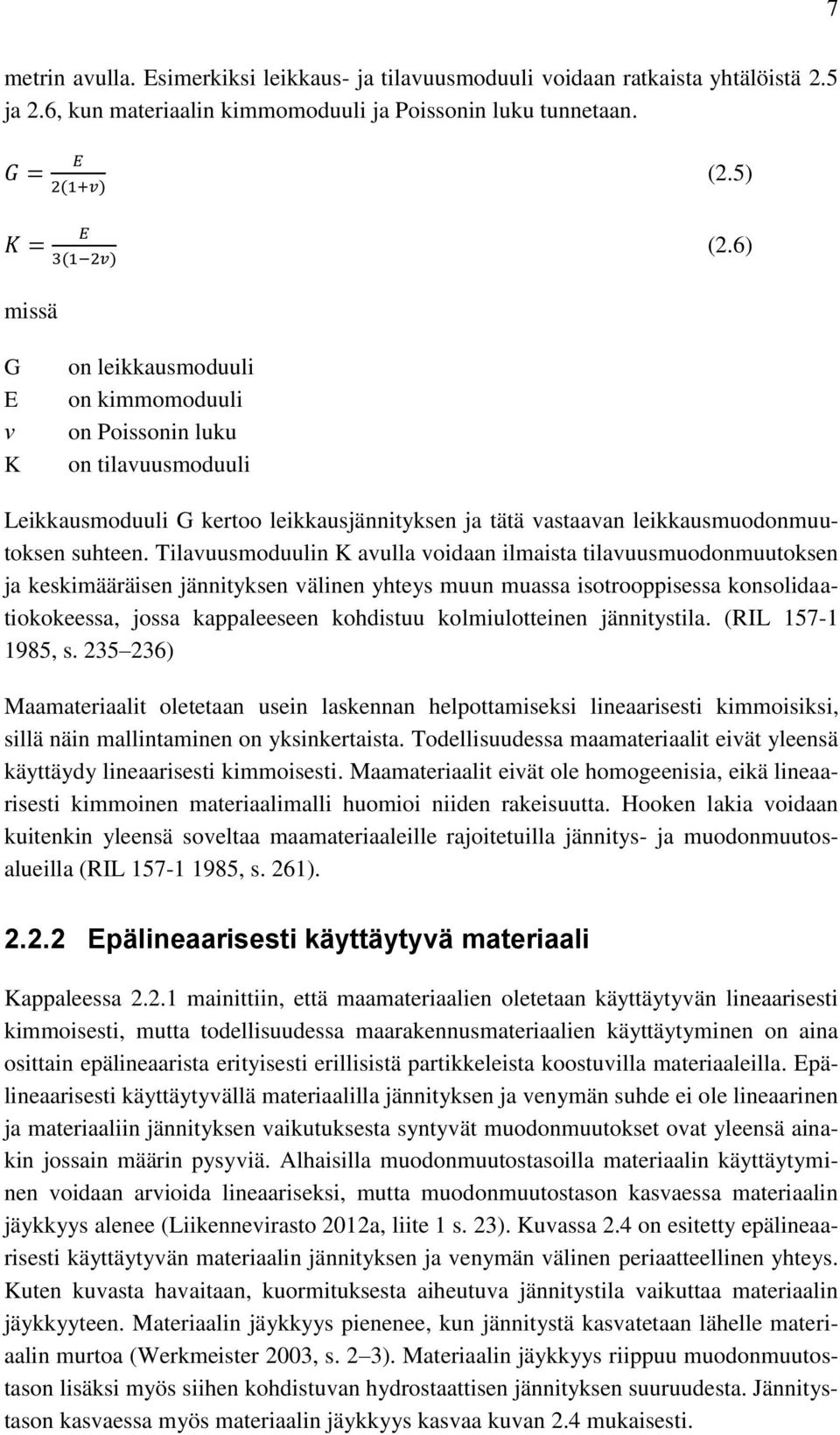 Tilavuusmoduulin K avulla voidaan ilmaista tilavuusmuodonmuutoksen ja keskimääräisen jännityksen välinen yhteys muun muassa isotrooppisessa konsolidaatiokokeessa, jossa kappaleeseen kohdistuu