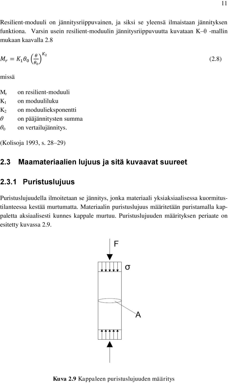 3 Maamateriaalien lujuus ja sitä kuvaavat suureet 2.3.1 Puristuslujuus Puristuslujuudella ilmoitetaan se jännitys, jonka materiaali yksiaksiaalisessa kuormitustilanteessa kestää murtumatta.