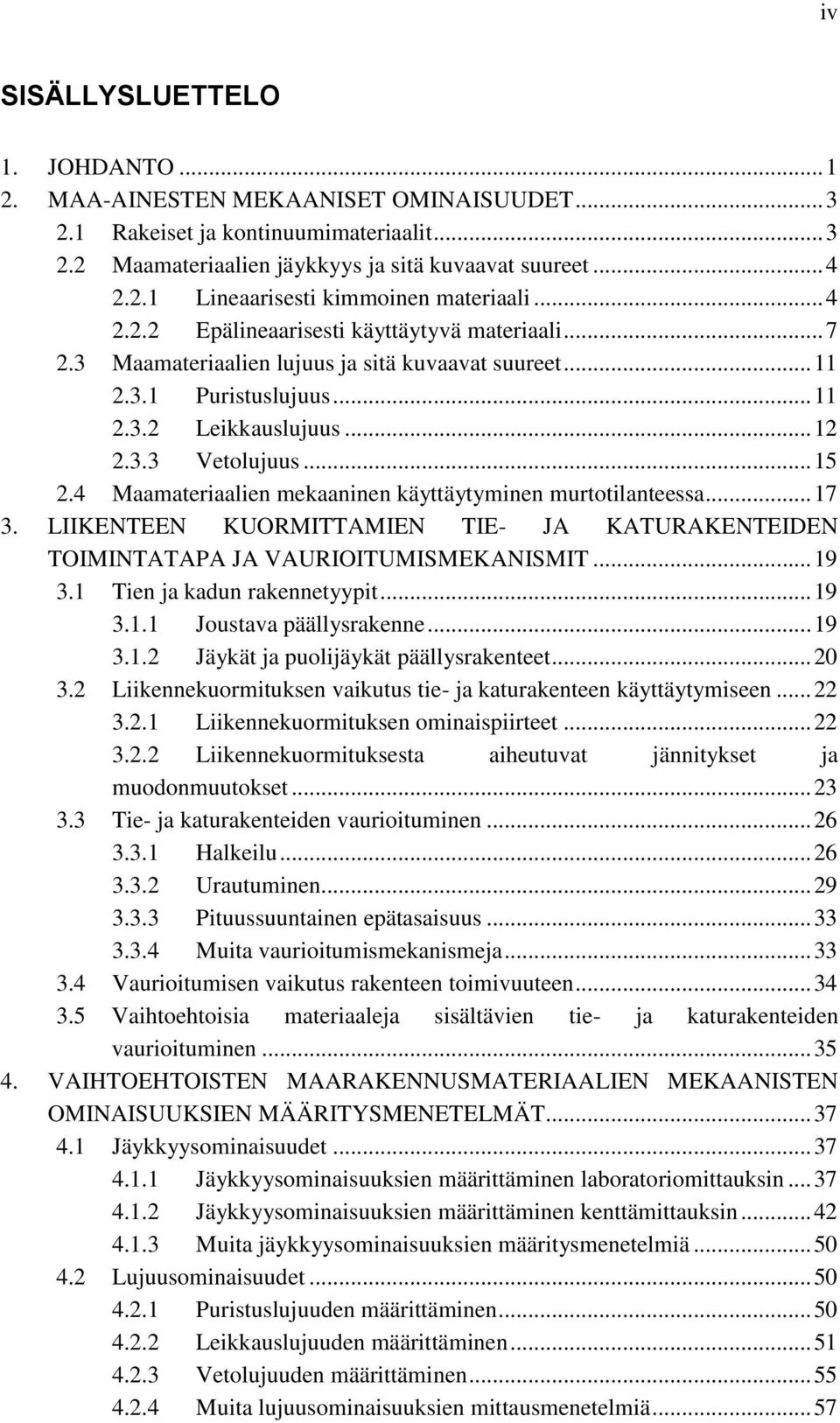 4 Maamateriaalien mekaaninen käyttäytyminen murtotilanteessa... 17 3. LIIKENTEEN KUORMITTAMIEN TIE- JA KATURAKENTEIDEN TOIMINTATAPA JA VAURIOITUMISMEKANISMIT... 19 3.1 Tien ja kadun rakennetyypit.