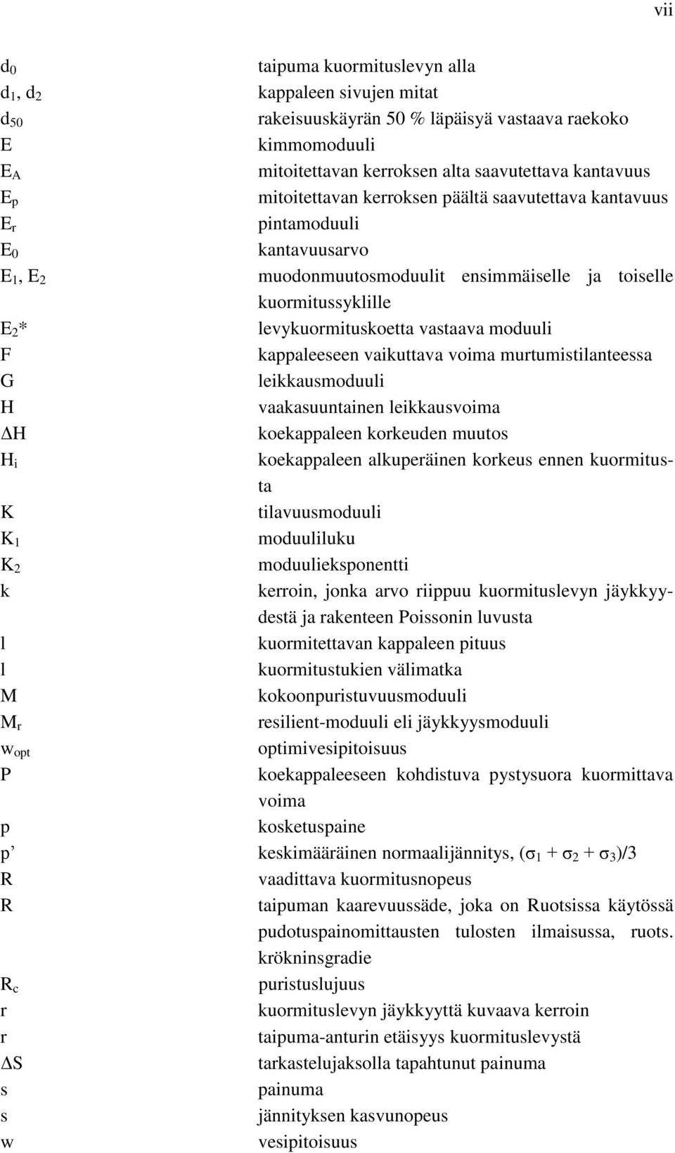 moduuli F kappaleeseen vaikuttava voima murtumistilanteessa G leikkausmoduuli H vaakasuuntainen leikkausvoima ΔH koekappaleen korkeuden muutos H i koekappaleen alkuperäinen korkeus ennen kuormitusta