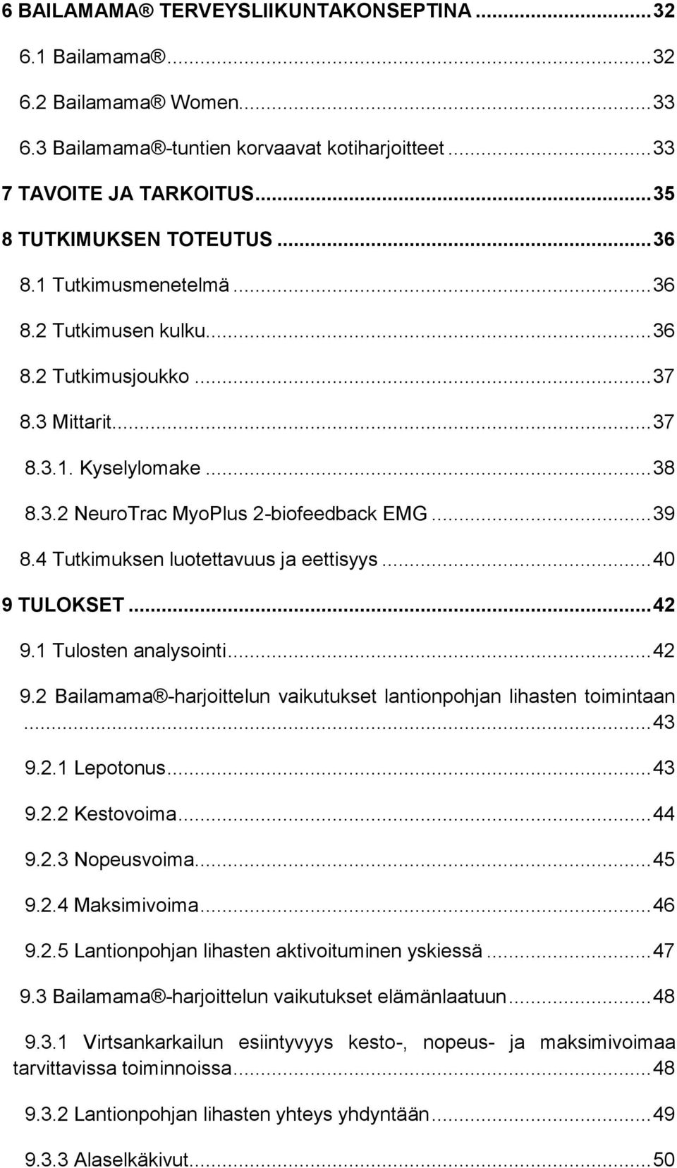 4 Tutkimuksen luotettavuus ja eettisyys... 40 9 TULOKSET... 42 9.1 Tulosten analysointi... 42 9.2 Bailamama -harjoittelun vaikutukset lantionpohjan lihasten toimintaan... 43 9.2.1 Lepotonus... 43 9.2.2 Kestovoima.