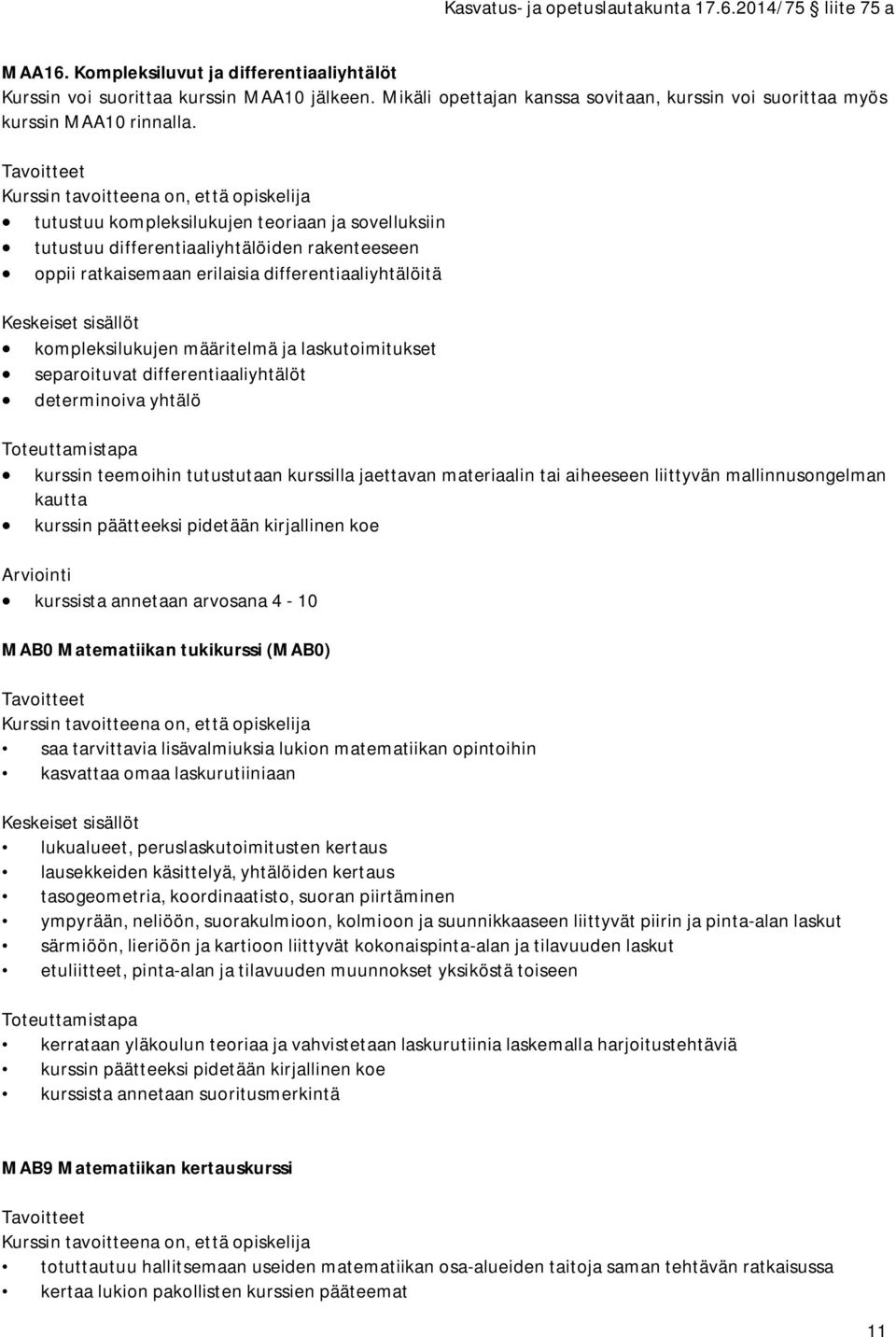 Keskeiset sisällöt kompleksilukujen määritelmä ja laskutoimitukset separoituvat differentiaaliyhtälöt determinoiva yhtälö Toteuttamistapa kurssin teemoihin tutustutaan kurssilla jaettavan materiaalin