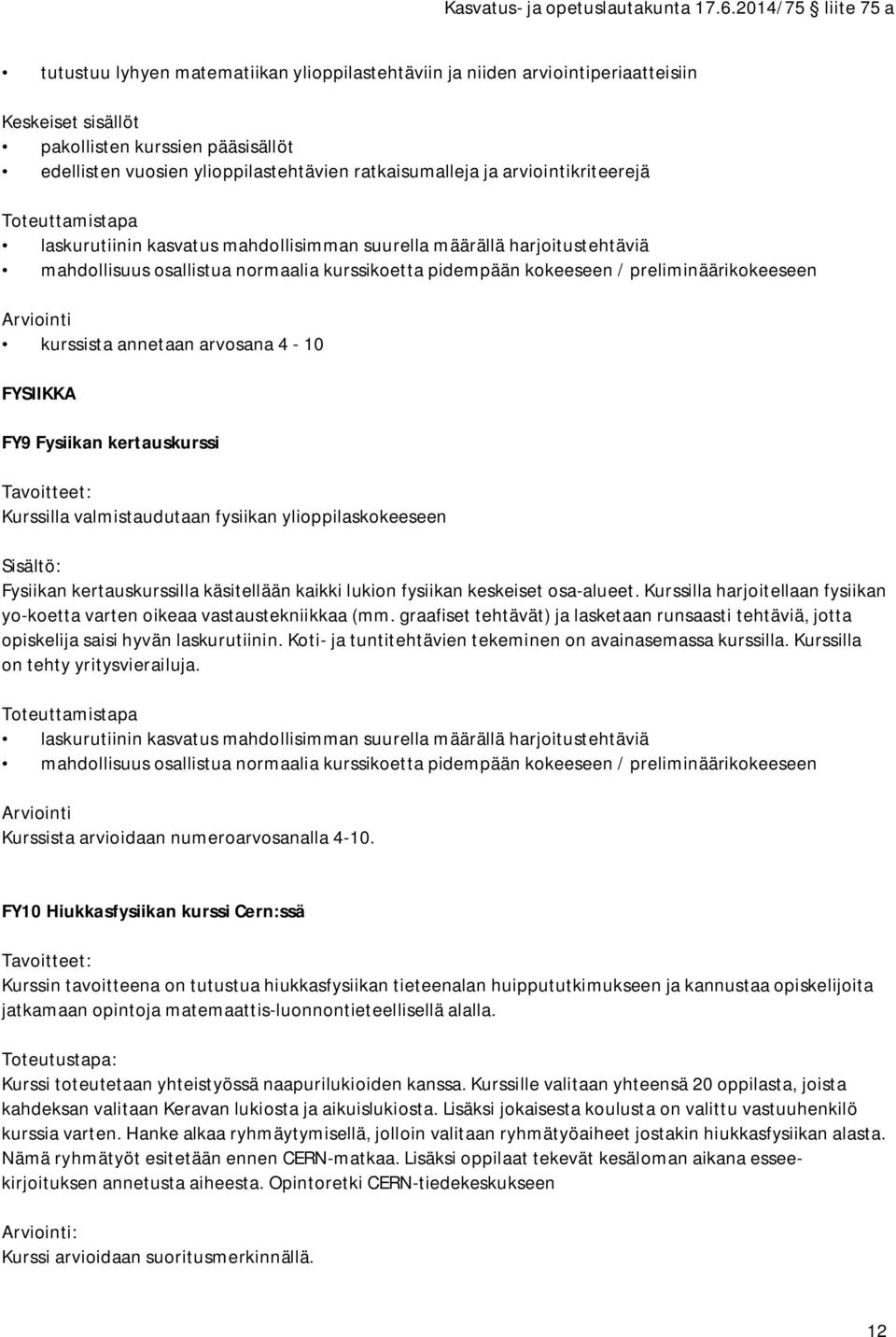 preliminäärikokeeseen kurssista annetaan arvosana 4-10 FYSIIKKA FY9 Fysiikan kertauskurssi Kurssilla valmistaudutaan fysiikan ylioppilaskokeeseen Fysiikan kertauskurssilla käsitellään kaikki lukion