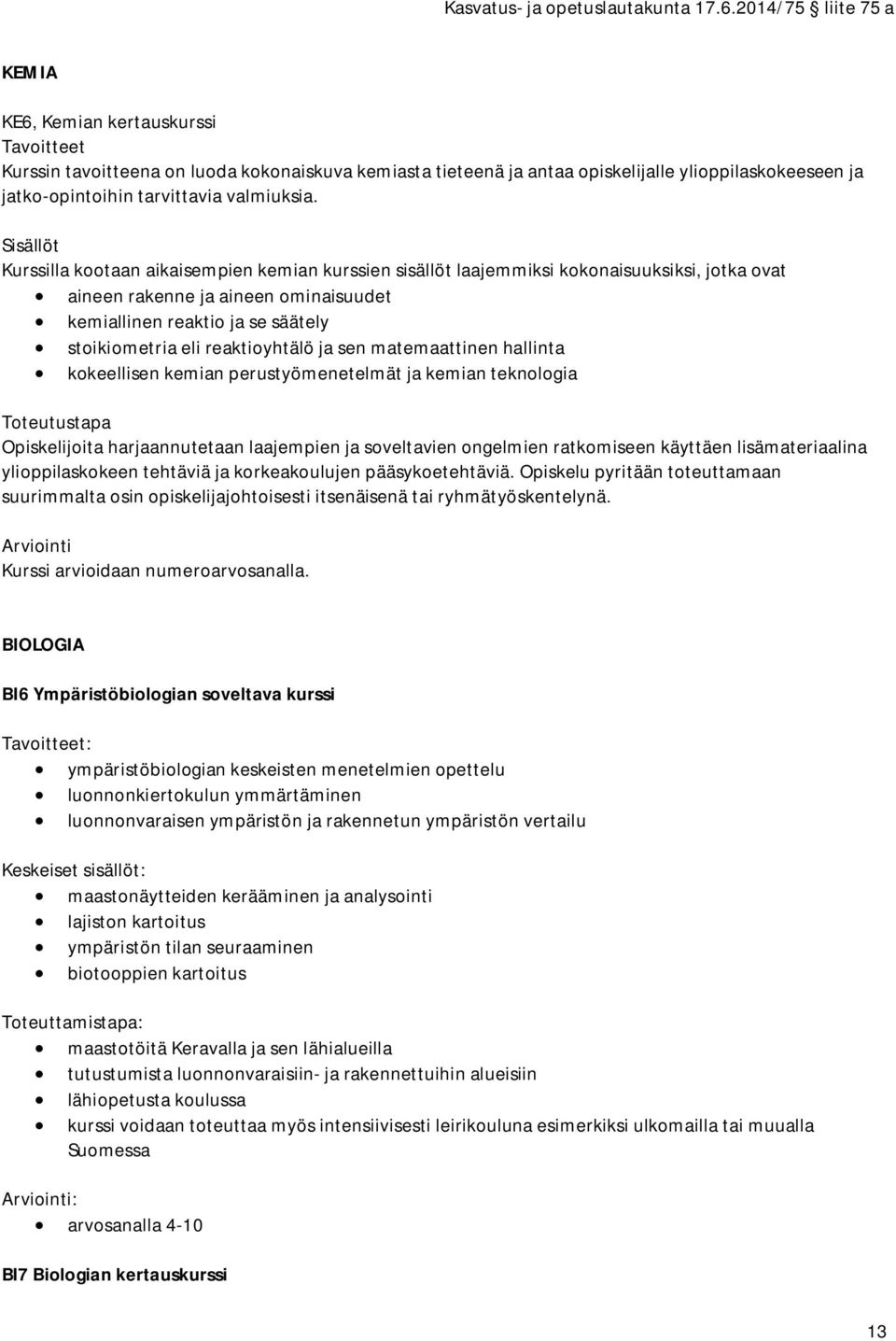 reaktioyhtälö ja sen matemaattinen hallinta kokeellisen kemian perustyömenetelmät ja kemian teknologia Toteutustapa Opiskelijoita harjaannutetaan laajempien ja soveltavien ongelmien ratkomiseen