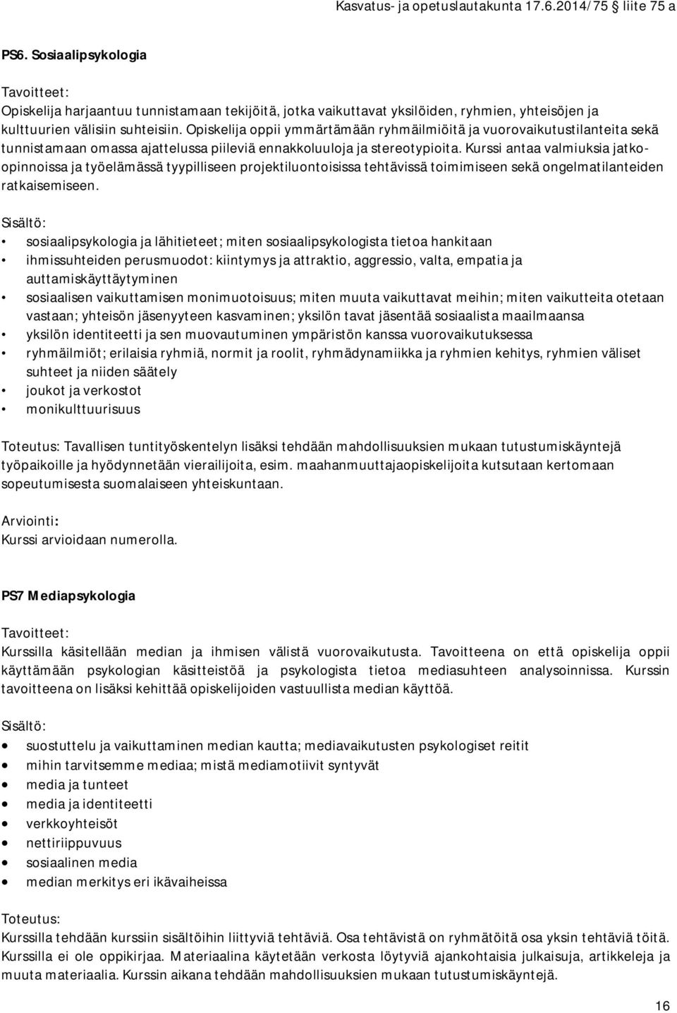 Kurssi antaa valmiuksia jatkoopinnoissa ja työelämässä tyypilliseen projektiluontoisissa tehtävissä toimimiseen sekä ongelmatilanteiden ratkaisemiseen.