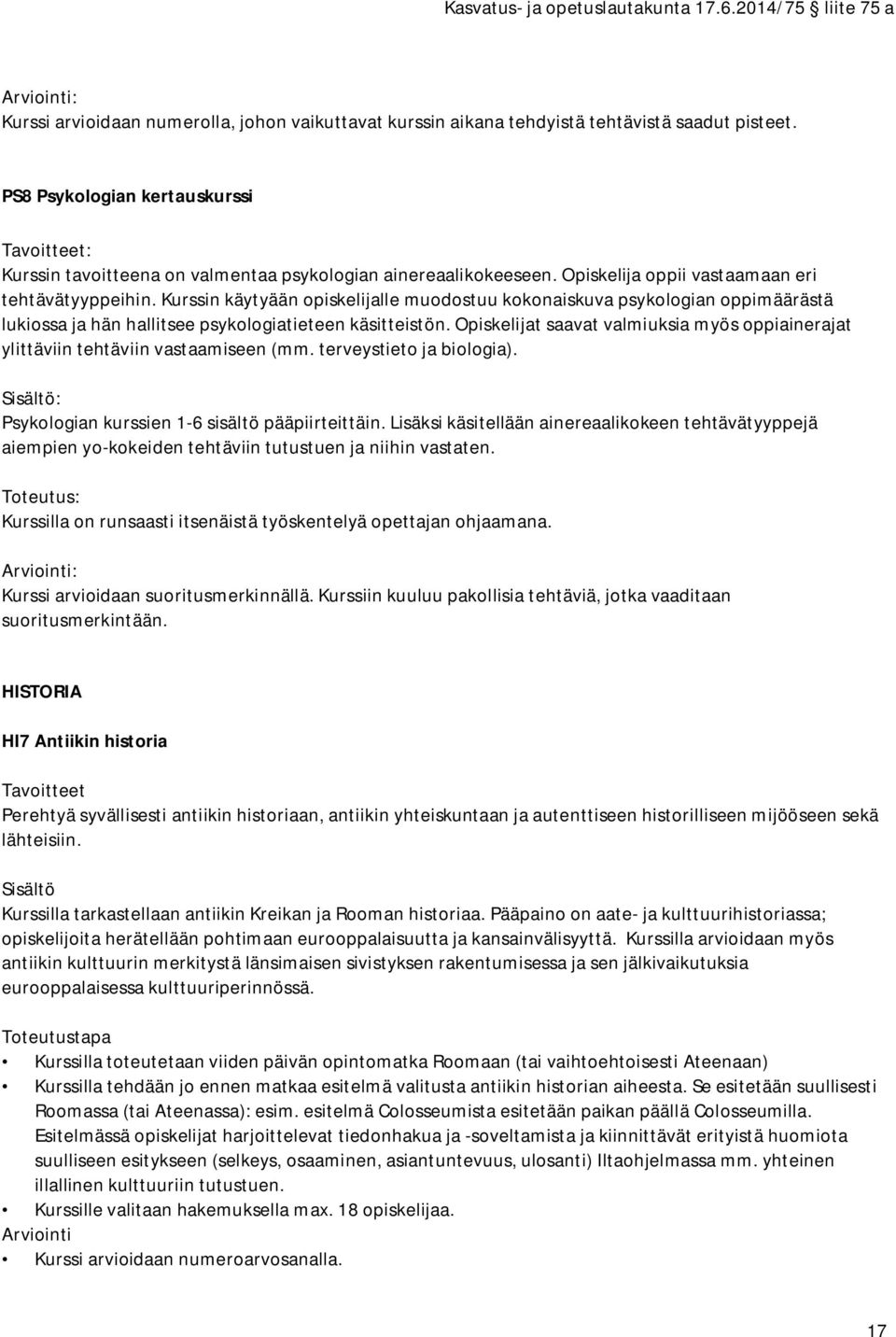 Opiskelijat saavat valmiuksia myös oppiainerajat ylittäviin tehtäviin vastaamiseen (mm. terveystieto ja biologia). Psykologian kurssien 1-6 sisältö pääpiirteittäin.