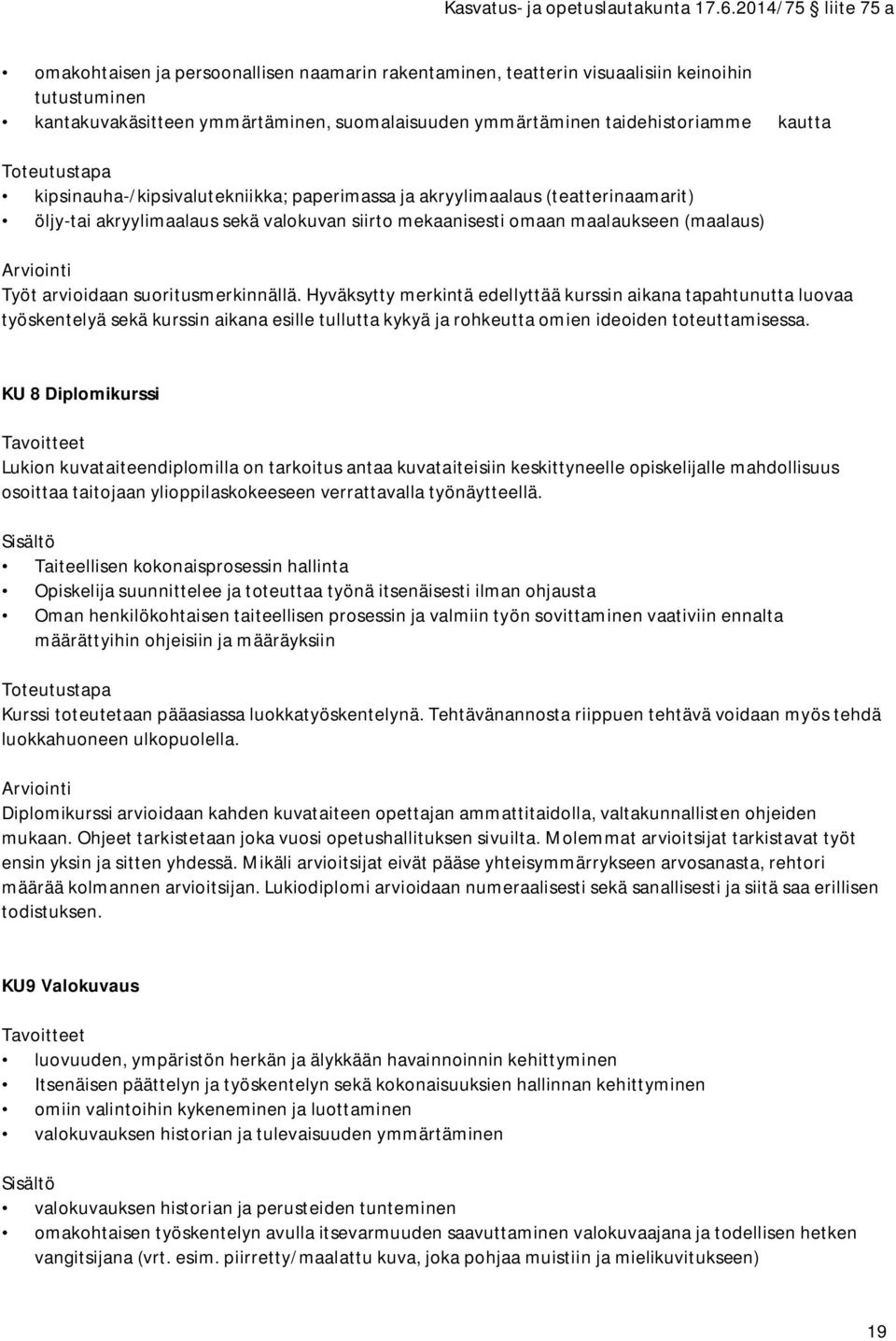 suoritusmerkinnällä. Hyväksytty merkintä edellyttää kurssin aikana tapahtunutta luovaa työskentelyä sekä kurssin aikana esille tullutta kykyä ja rohkeutta omien ideoiden toteuttamisessa.