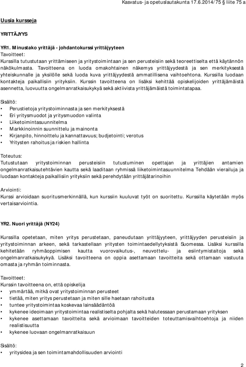 Tavoitteena on luoda omakohtainen näkemys yrittäjyydestä ja sen merkityksestä yhteiskunnalle ja yksilölle sekä luoda kuva yrittäjyydestä ammatillisena vaihtoehtona.