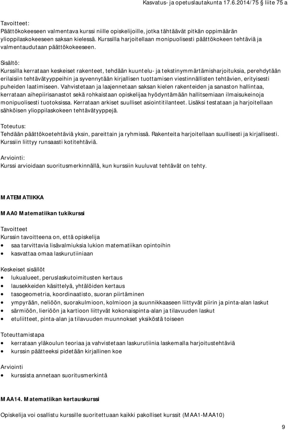 Kurssilla kerrataan keskeiset rakenteet, tehdään kuuntelu- ja tekstinymmärtämisharjoituksia, perehdytään erilaisiin tehtävätyyppeihin ja syvennytään kirjallisen tuottamisen viestinnällisten