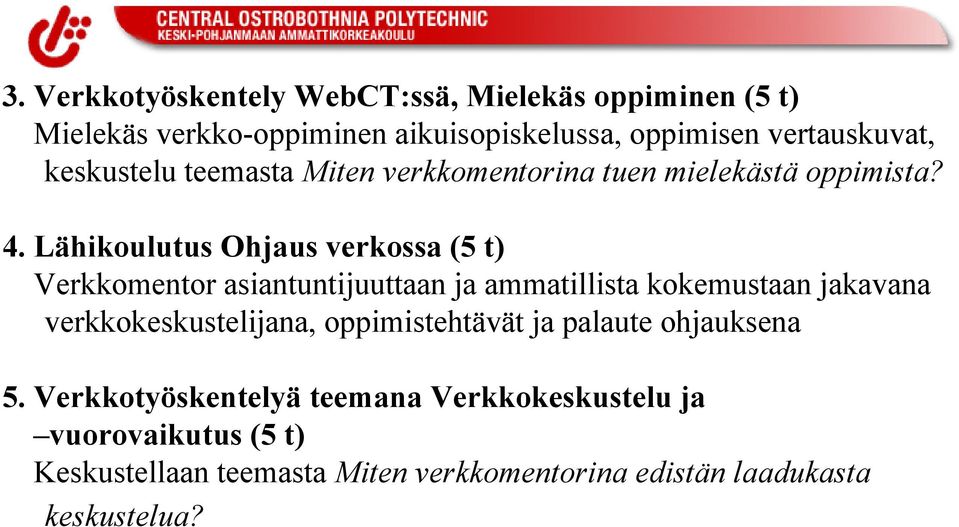 Lähikoulutus Ohjaus verkossa (5 t) Verkkomentor asiantuntijuuttaan ja ammatillista kokemustaan jakavana verkkokeskustelijana,