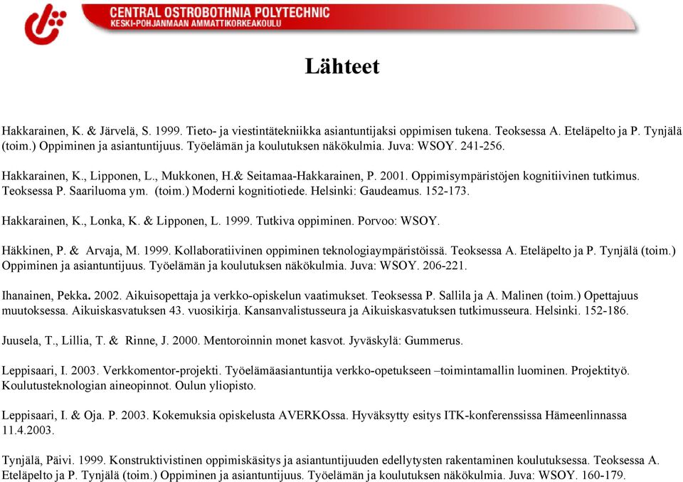Saariluoma ym. (toim.) Moderni kognitiotiede. Helsinki: Gaudeamus. 152-173. Hakkarainen, K., Lonka, K. & Lipponen, L. 1999. Tutkiva oppiminen. Porvoo: WSOY. Häkkinen, P. & Arvaja, M. 1999. Kollaboratiivinen oppiminen teknologiaympäristöissä.