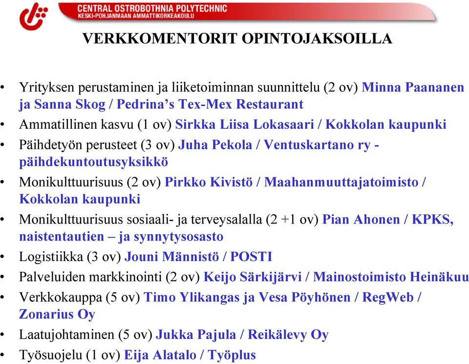 kaupunki Monikulttuurisuus sosiaali- ja terveysalalla (2 +1 ov) Pian Ahonen / KPKS, naistentautien ja synnytysosasto Logistiikka (3 ov) Jouni Männistö / POSTI Palveluiden markkinointi (2 ov)