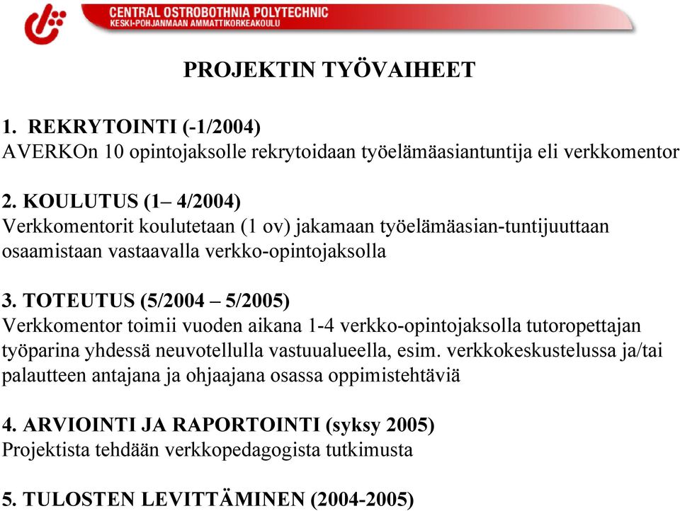 TOTEUTUS (5/2004 5/2005) Verkkomentor toimii vuoden aikana 1-4 verkko-opintojaksolla tutoropettajan työparina yhdessä neuvotellulla vastuualueella, esim.