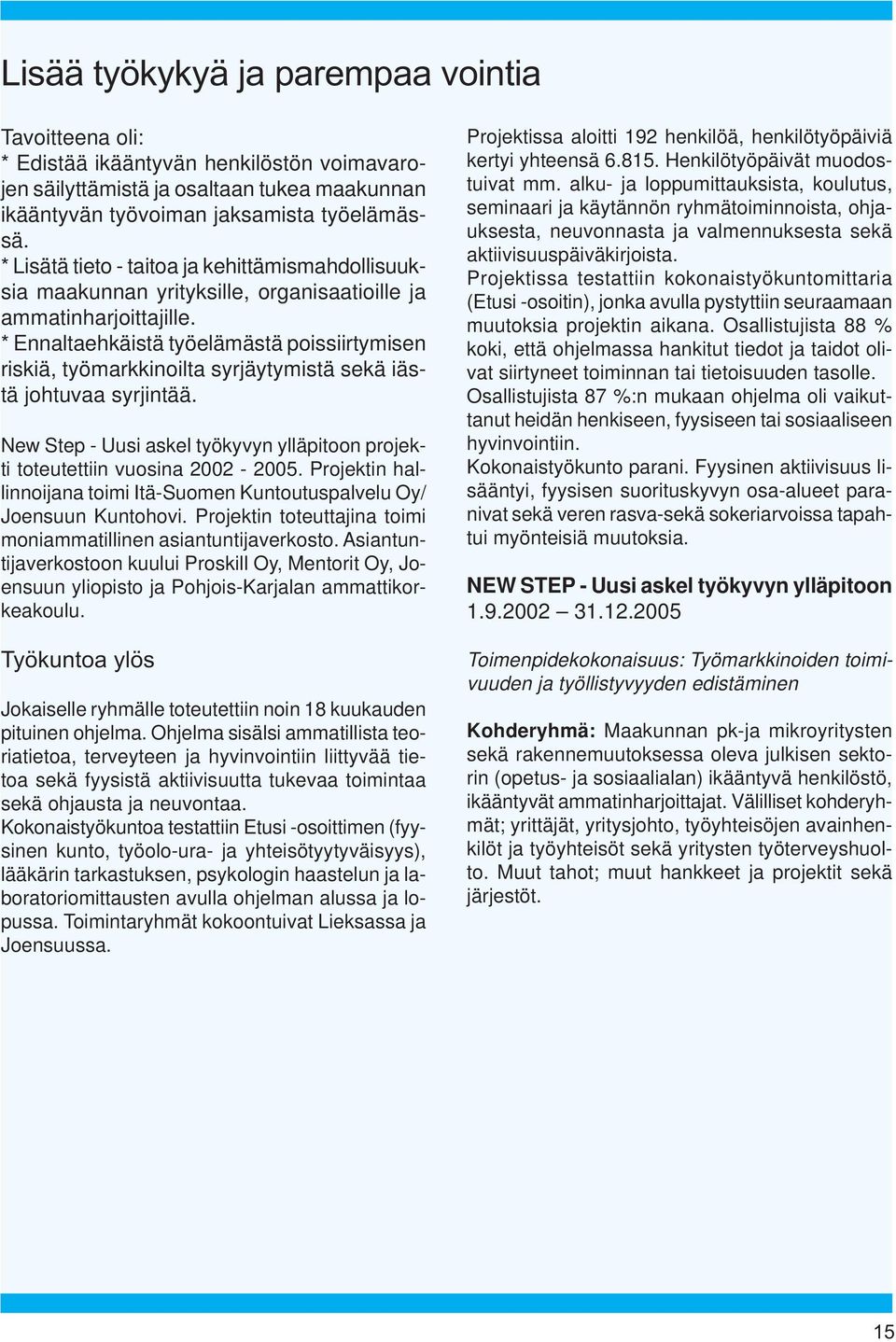 * Ennaltaehkäistä työelämästä poissiirtymisen riskiä, työmarkkinoilta syrjäytymistä sekä iästä johtuvaa syrjintää. New Step - Uusi askel työkyvyn ylläpitoon projekti toteutettiin vuosina 2002-2005.