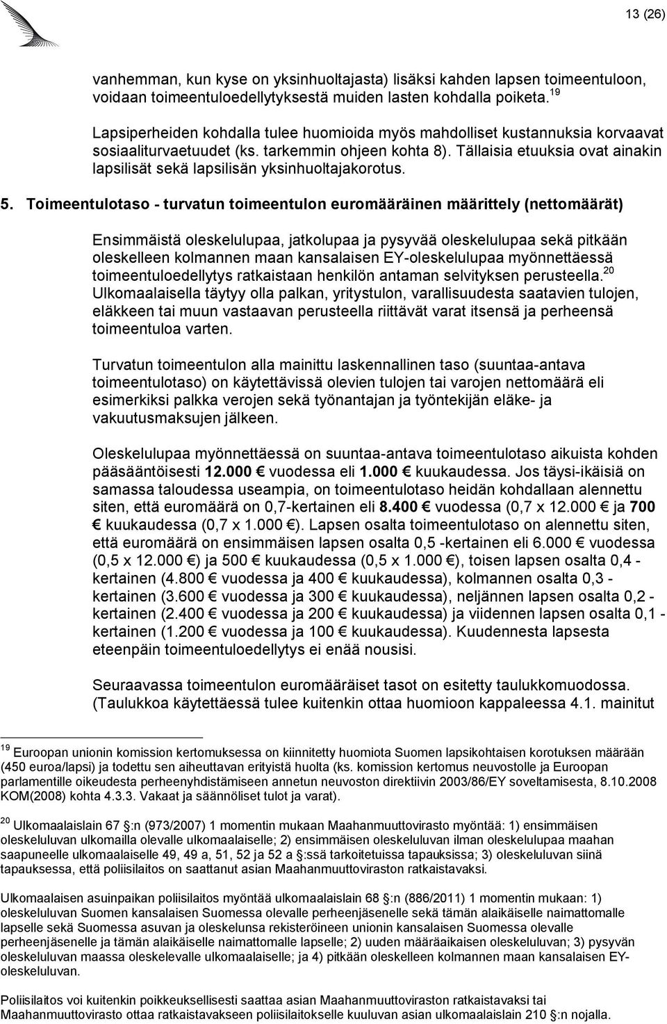 Tällaisia etuuksia ovat ainakin lapsilisät sekä lapsilisän yksinhuoltajakorotus. 5.