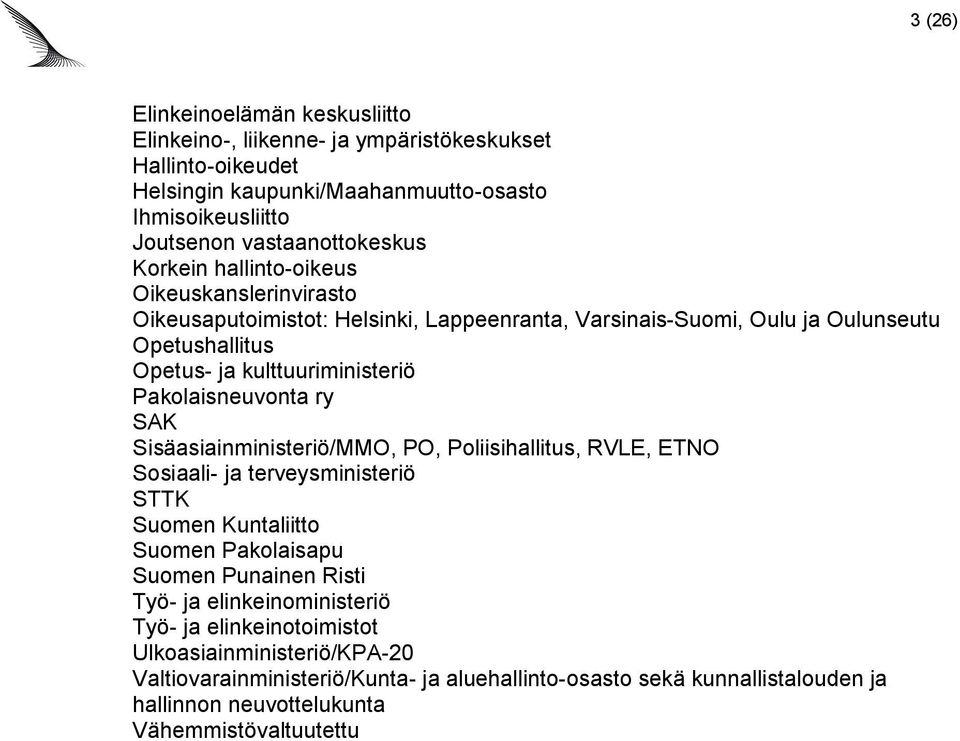 SAK Sisäasiainministeriö/MMO, PO, Poliisihallitus, RVLE, ETNO Sosiaali- ja terveysministeriö STTK Suomen Kuntaliitto Suomen Pakolaisapu Suomen Punainen Risti Työ- ja elinkeinoministeriö