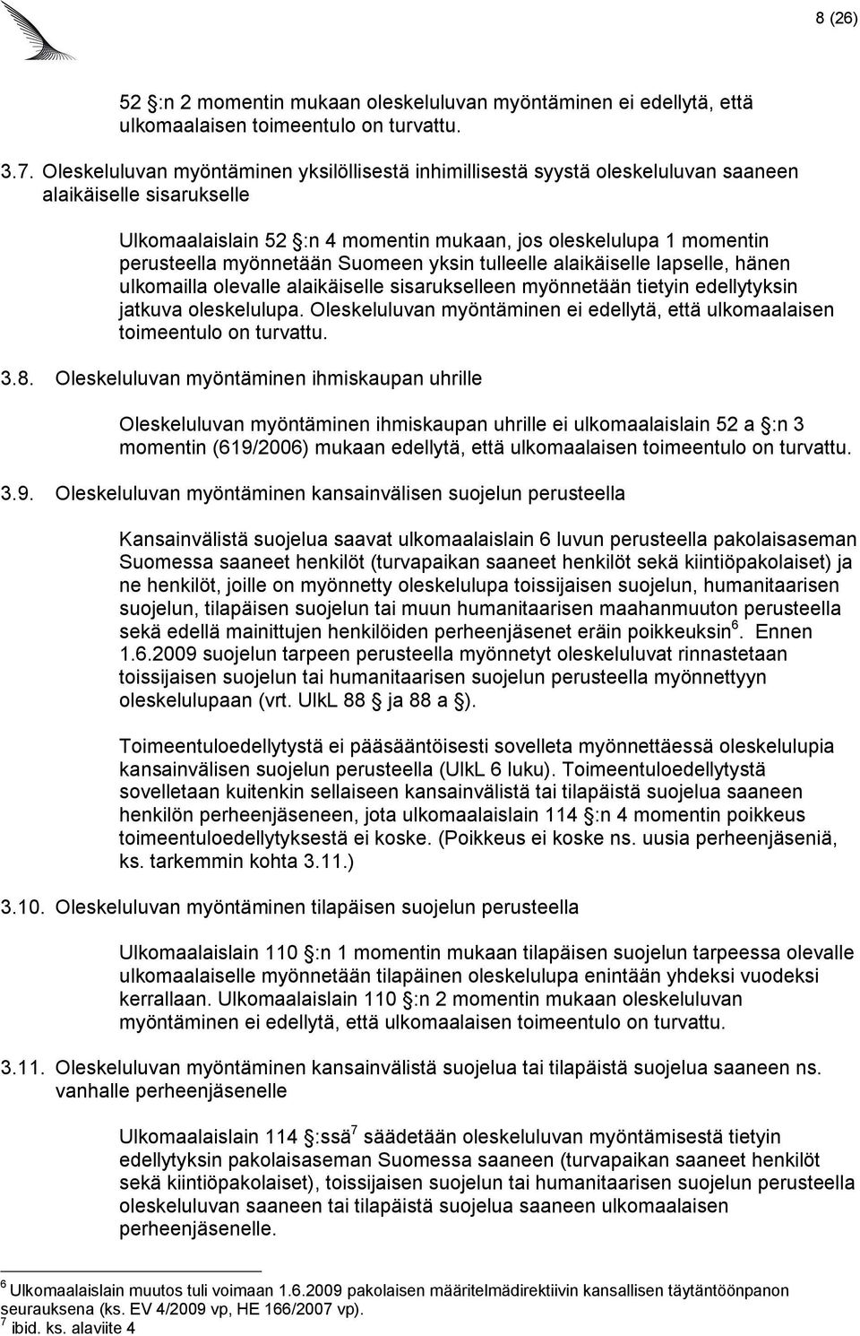 myönnetään Suomeen yksin tulleelle alaikäiselle lapselle, hänen ulkomailla olevalle alaikäiselle sisarukselleen myönnetään tietyin edellytyksin jatkuva oleskelulupa.