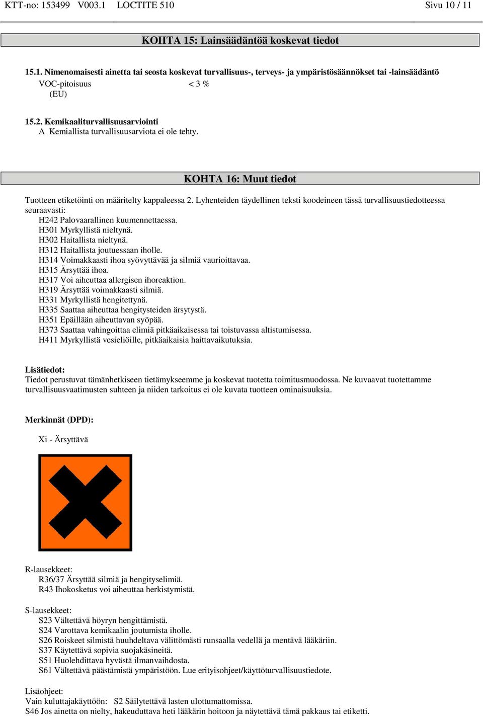 Lyhenteiden täydellinen teksti koodeineen tässä turvallisuustiedotteessa seuraavasti: H242 Palovaarallinen kuumennettaessa. H301 Myrkyllistä nieltynä. H302 Haitallista nieltynä.