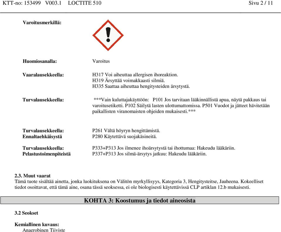 P102 Säilytä lasten ulottumattomissa. P501 Vuodot ja jätteet hävitetään paikallisten viranomaisten ohjeiden mukaisesti.