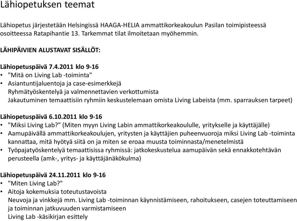 2011 klo 9-16 "Mitä on Living Lab -toiminta" Asiantuntijaluentoja ja case-esimerkkejä Ryhmätyöskentelyä ja valmennettavien verkottumista Jakautuminen temaattisiin ryhmiin keskustelemaan omista Living