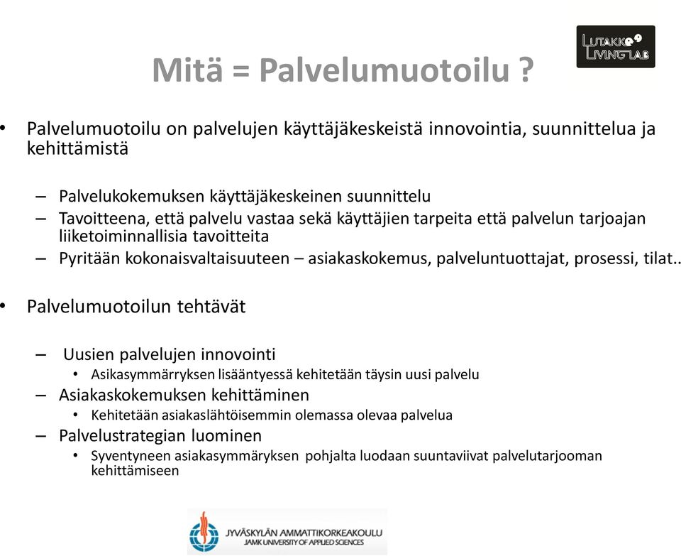 sekä käyttäjien tarpeita että palvelun tarjoajan liiketoiminnallisia tavoitteita Pyritään kokonaisvaltaisuuteen asiakaskokemus, palveluntuottajat, prosessi, tilat.