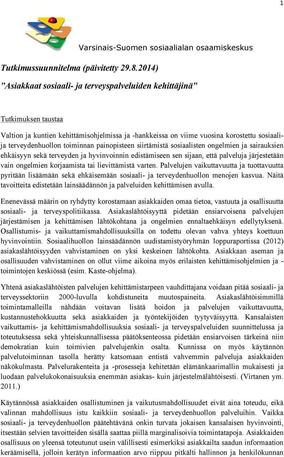 toiminnan painopisteen siirtämistä sosiaalisten ongelmien ja sairauksien ehkäisyyn sekä terveyden ja hyvinvoinnin edistämiseen sen sijaan, että palveluja järjestetään vain ongelmien korjaamista tai