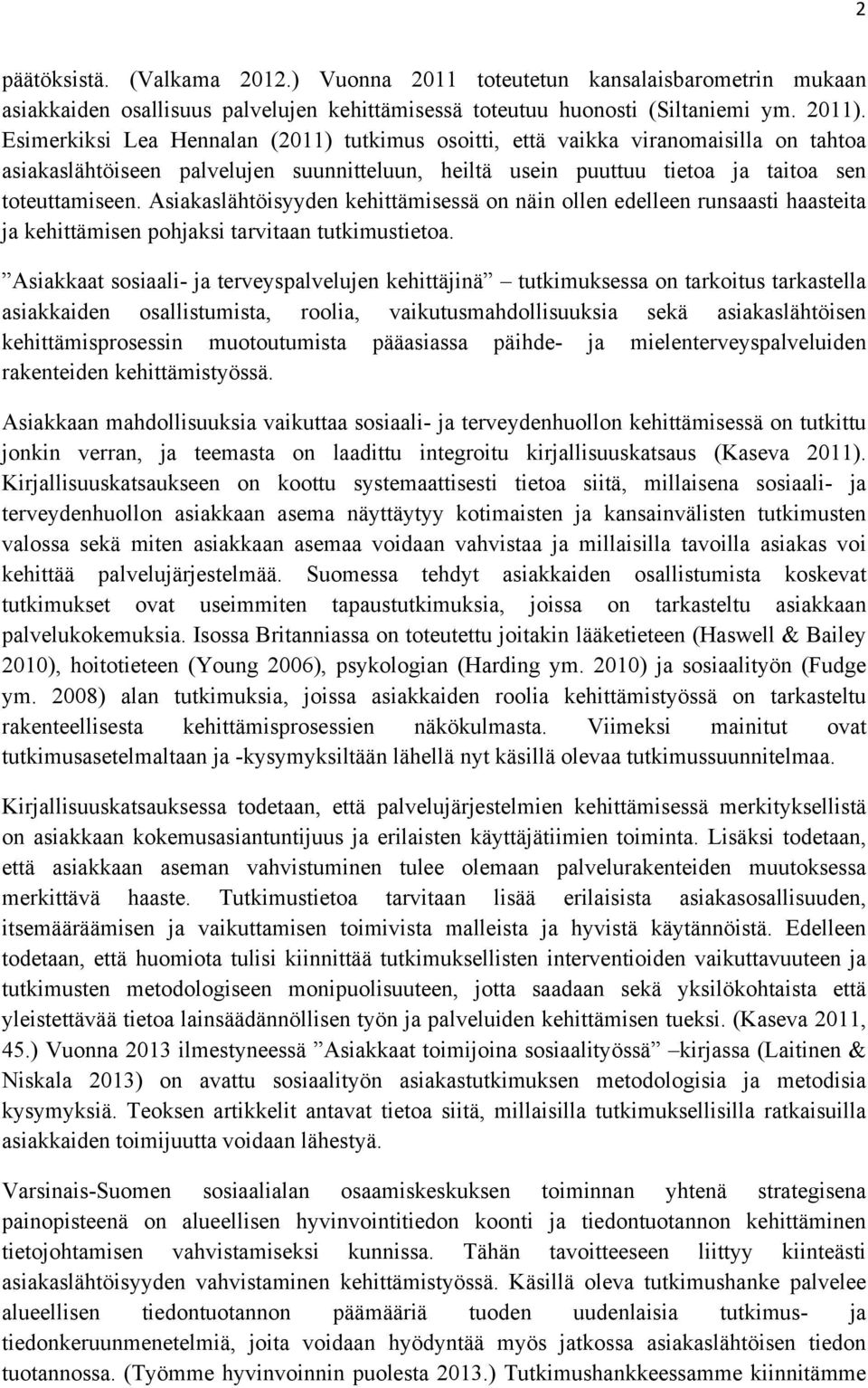 Asiakaslähtöisyyden kehittämisessä on näin ollen edelleen runsaasti haasteita ja kehittämisen pohjaksi tarvitaan tutkimustietoa.