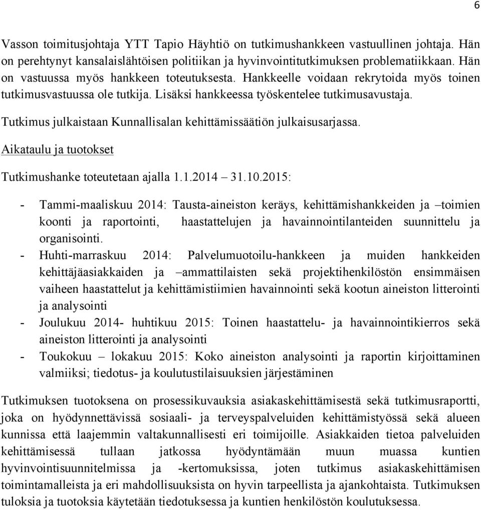 Tutkimus julkaistaan Kunnallisalan kehittämissäätiön julkaisusarjassa. Aikataulu ja tuotokset Tutkimushanke toteutetaan ajalla 1.1.2014 31.10.