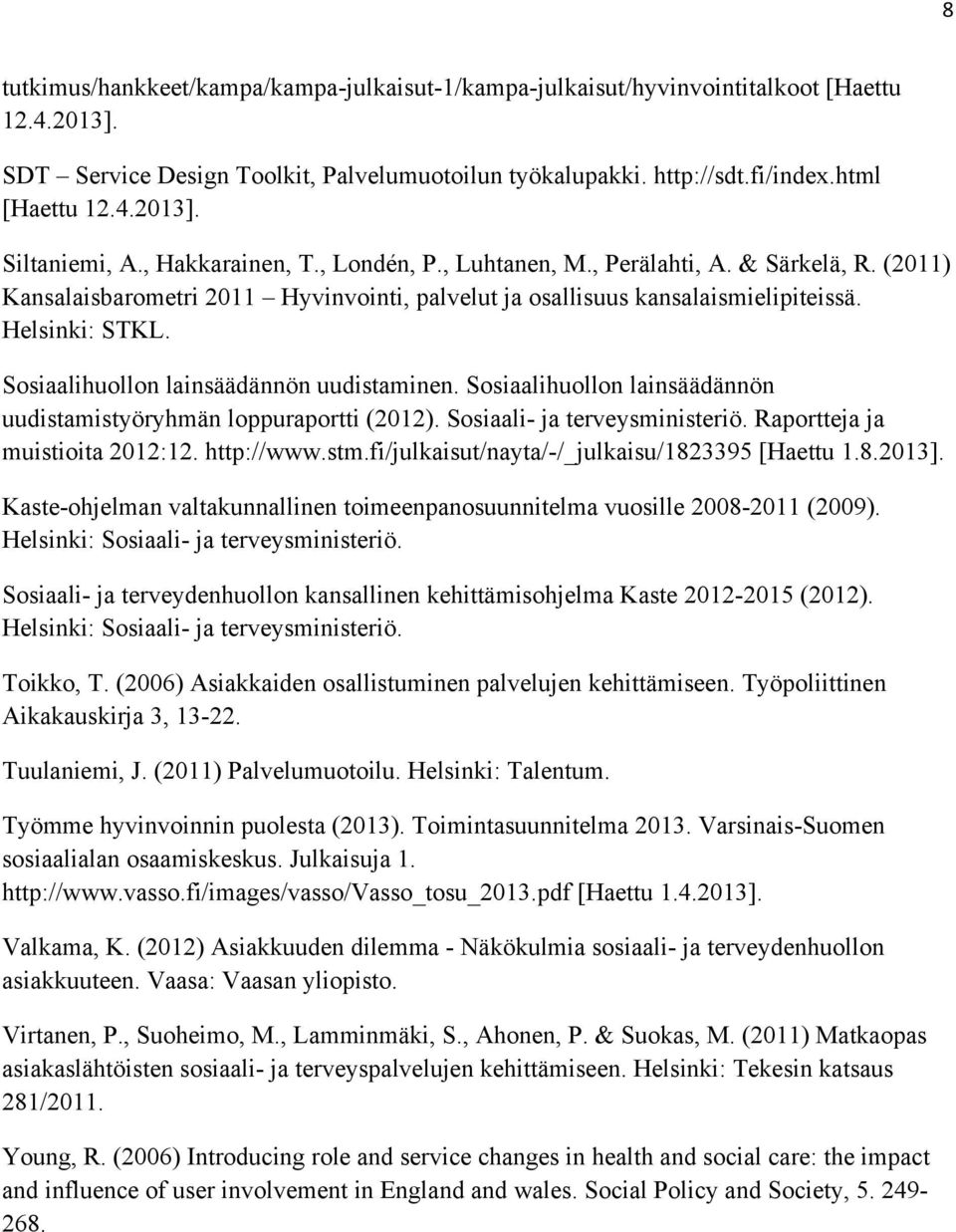 Sosiaalihuollon lainsäädännön uudistaminen. Sosiaalihuollon lainsäädännön uudistamistyöryhmän loppuraportti (2012). Sosiaali- ja terveysministeriö. Raportteja ja muistioita 2012:12. http://www.stm.