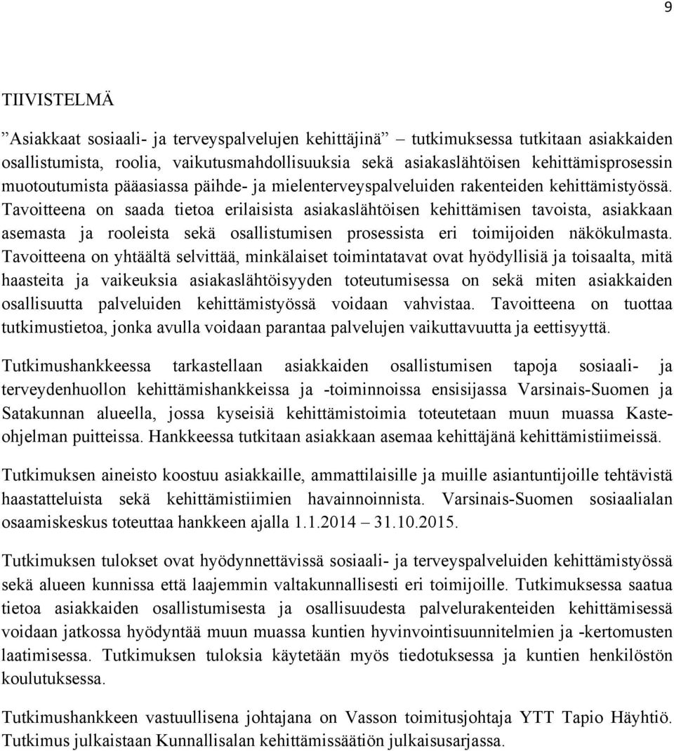 Tavoitteena on saada tietoa erilaisista asiakaslähtöisen kehittämisen tavoista, asiakkaan asemasta ja rooleista sekä osallistumisen prosessista eri toimijoiden näkökulmasta.