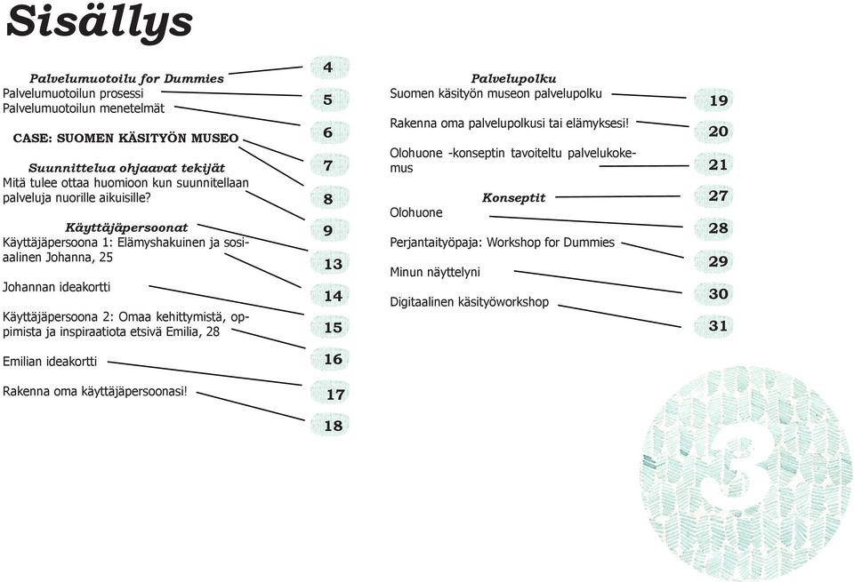 Käyttäjäpersoonat Käyttäjäpersoona 1: Elämyshakuinen ja sosiaalinen Johanna, 25 Johannan ideakortti Käyttäjäpersoona 2: Omaa kehittymistä, oppimista ja inspiraatiota etsivä Emilia, 28 4 5