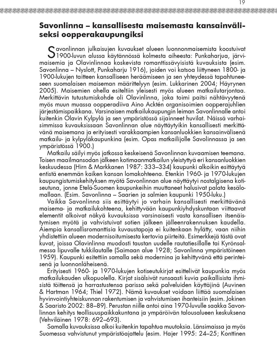 Savonlinna Nyslott, Punkaharju 1916), joiden voi katsoa liittyneen 1800- ja 1900-lukujen taitteen kansalliseen heräämiseen ja sen yhteydessä tapahtuneeseen suomalaisen maiseman määrittelyyn (esim.