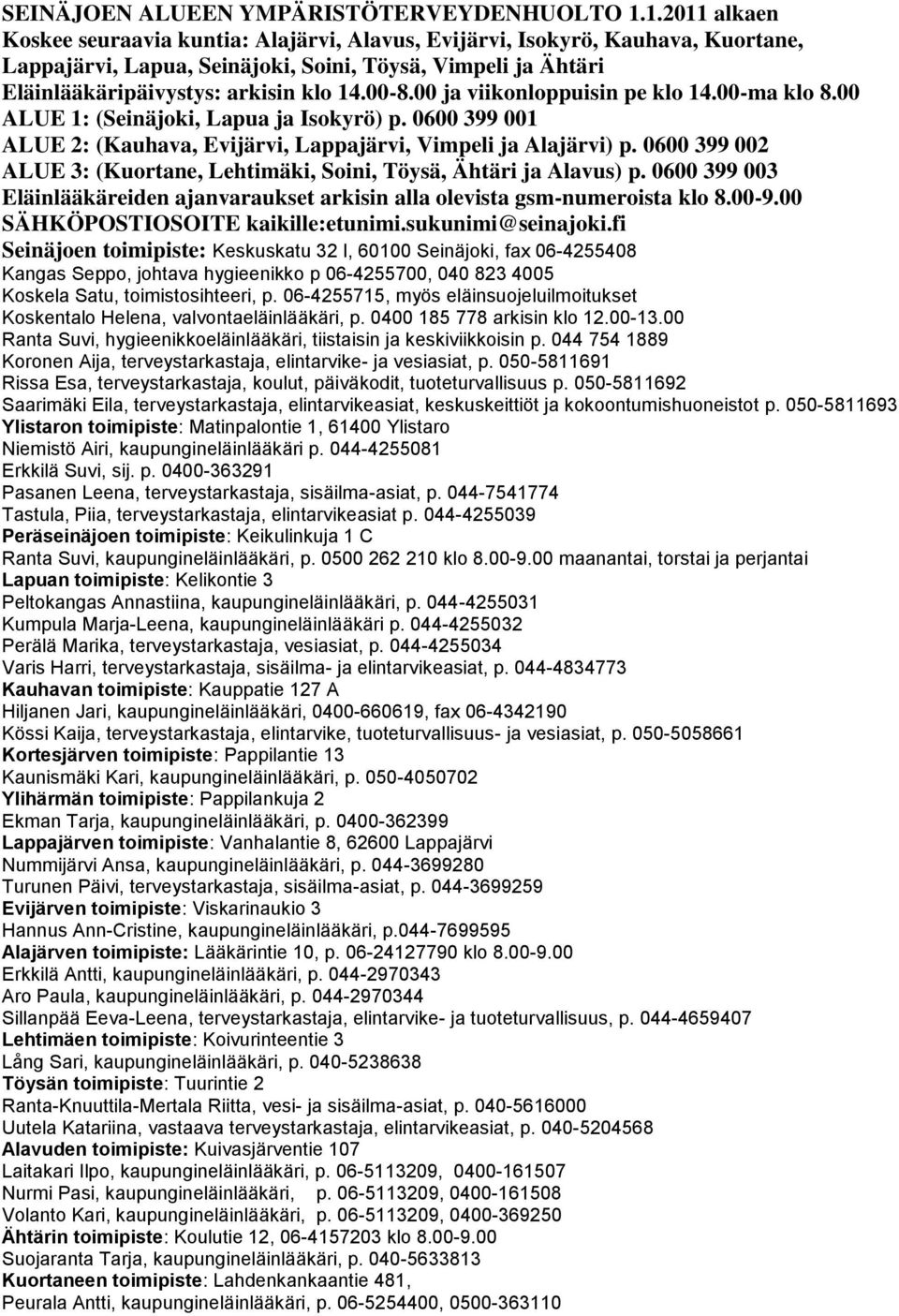 00 ja viikonloppuisin pe klo 14.00-ma klo 8.00 ALUE 1: (, Lapua ja Isokyrö) p. 0600 399 001 ALUE 2: (Kauhava, Evijärvi, Lappajärvi, Vimpeli ja Alajärvi) p.